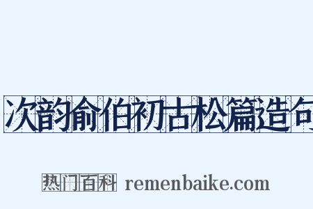 次韵俞伯初古松篇造句是什么意思的图片